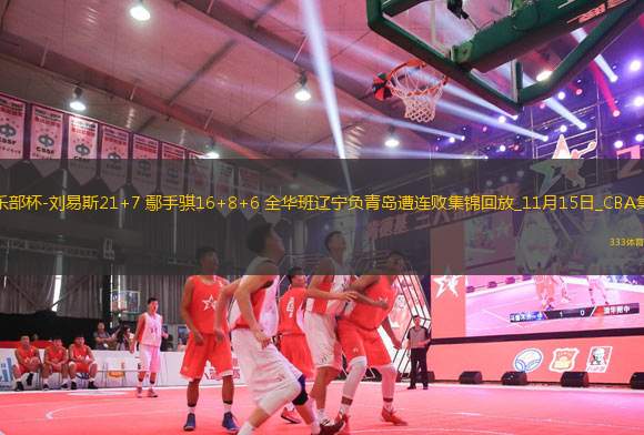 俱樂(lè)部杯-劉易斯21+7 鄢手騏16+8+6 全華班遼寧負(fù)青島遭連敗