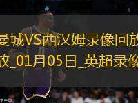 01月05日英超第20輪曼城vs西漢姆聯(lián)全場錄像