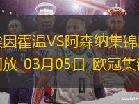 03月05日歐冠1/8決賽首回合埃因霍溫vs阿森納進球視頻
