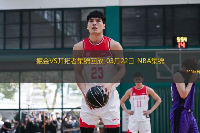 03月22日NBA常規(guī)賽 掘金 - 開拓者 精彩鏡頭