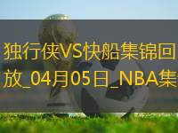 04月05日NBA常規(guī)賽 獨(dú)行俠 - 快船 精彩鏡頭