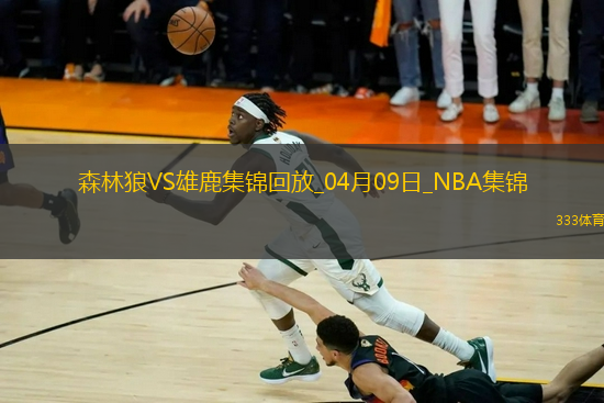 04月09日NBA常規(guī)賽 森林狼 - 雄鹿 精彩鏡頭