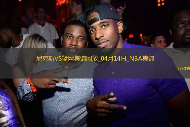 04月14日NBA常規(guī)賽收官戰(zhàn) 尼克斯 - 籃網(wǎng) 精彩鏡頭