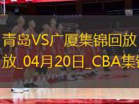 04月20日CBA季后賽1/4決賽G4 青島 - 廣廈 精彩鏡頭