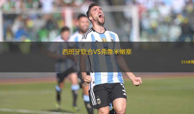 西班牙聯(lián)合VS弗魯米嫩塞