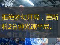 拒絕夢幻開局，塞斯科2分鐘光速平局。