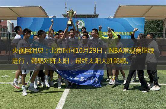 央視網(wǎng)消息：北京時間10月29日，NBA常規(guī)賽繼續(xù)進行，鵜鶘對陣太陽，最終太陽大勝鵜鶘。