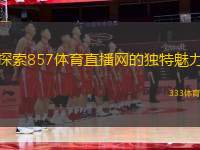 探索857體育直播網(wǎng)的獨(dú)特魅力