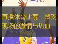 直播體育比賽，感受現(xiàn)場(chǎng)的激情與熱血