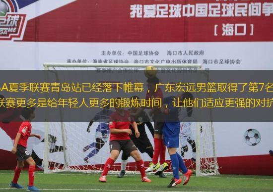2023CBA夏季聯(lián)賽青島站已經(jīng)落下帷幕，廣東宏遠(yuǎn)男籃取得了第7名的成績(jī)。夏季聯(lián)賽更多是給年輕人更多的鍛煉時(shí)間，讓他們適應(yīng)更強(qiáng)的對(duì)抗。
